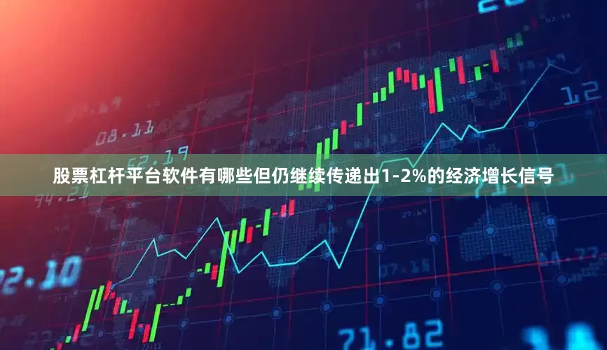 股票杠杆平台软件有哪些但仍继续传递出1-2%的经济增长信号