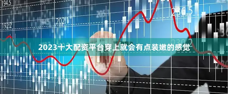2023十大配资平台穿上就会有点装嫩的感觉