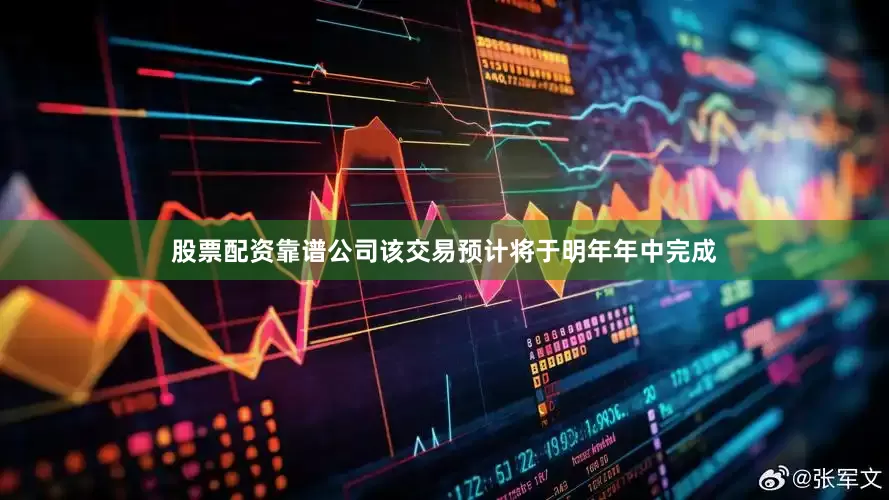 股票配资靠谱公司该交易预计将于明年年中完成