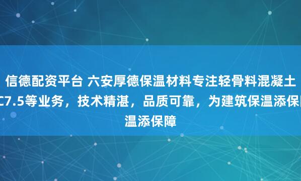 信德配资平台 六安厚德保温材料专注轻骨料混凝土LC7.5等业务，技术精湛，品质可靠，为建筑保温添保障